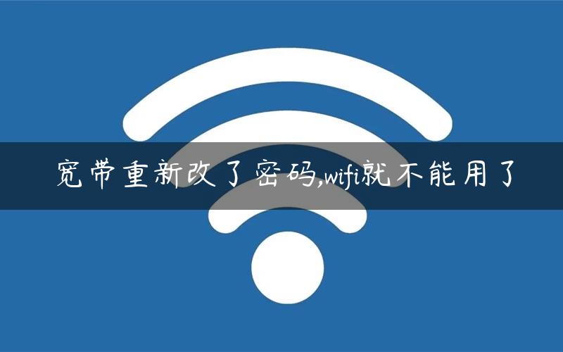 宽带重新改了密码,wifi就不能用了