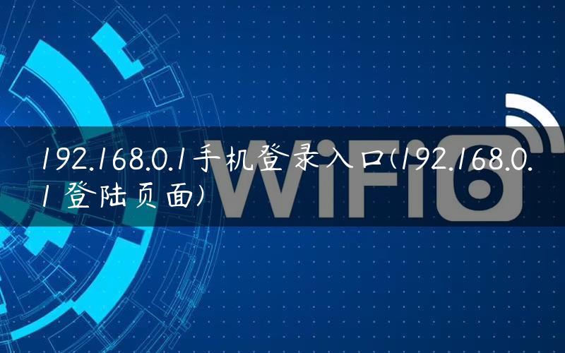 192.168.0.1手机登录入口(192.168.0.1 登陆页面)