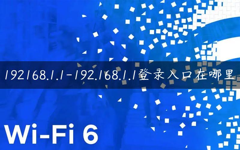 192168.1.1-192.168.1.1登录入口在哪里.