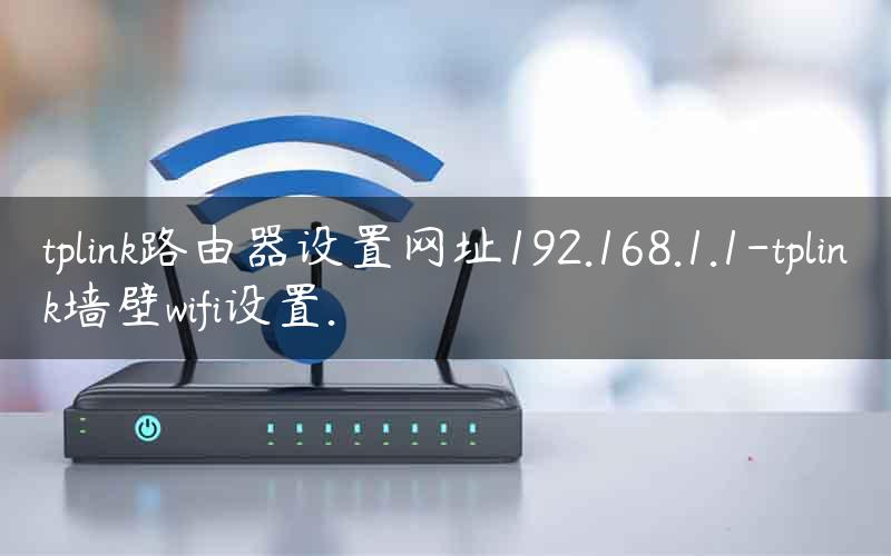 tplink路由器设置网址192.168.1.1-tplink墙壁wifi设置.