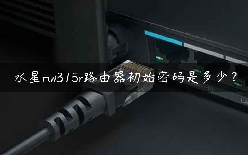 水星mw315r路由器初始密码是多少？