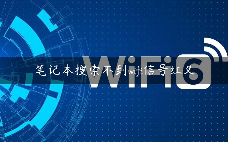 笔记本搜索不到wifi信号红叉